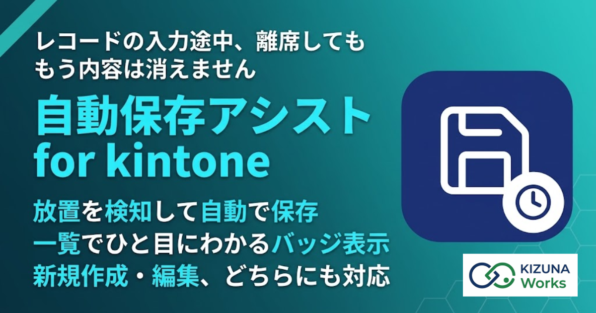 自動保存アシスト for kintone バナー — レコードの入力途中、離席してももう内容は消えません。放置を検知して自動で保存、一覧でひと目にわかるバッジ表示、新規作成・編集どちらにも対応