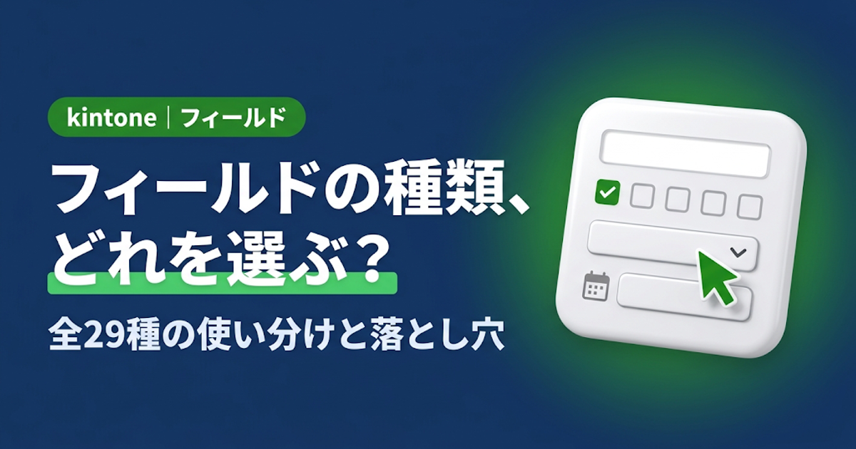 【2026年版】kintoneのフィールドの種類一覧|全29種の使い分けと後から困らない選び方