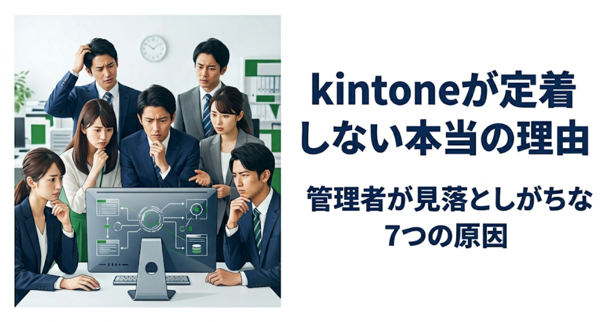 kintoneが定着しない本当の理由｜管理者が見落としがちな7つの原因