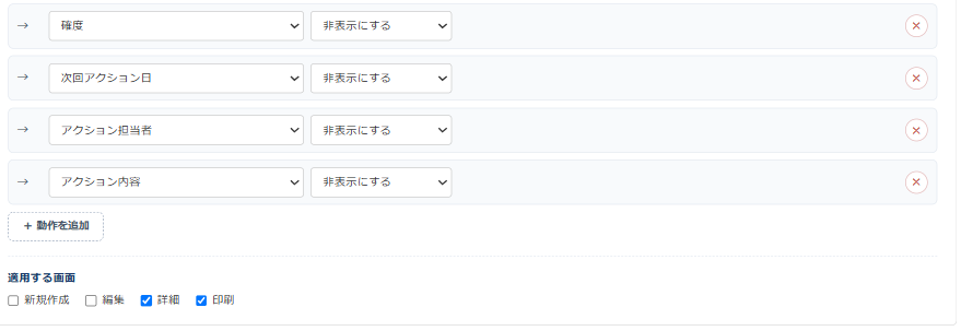 条件分岐フォームの設定画面。確度・次回アクション日・アクション担当者・アクション内容を「非表示にする」動作の行が4つ並び、その下の「適用する画面」で新規作成・編集・詳細・印刷のうち詳細と印刷にチェックが入っている