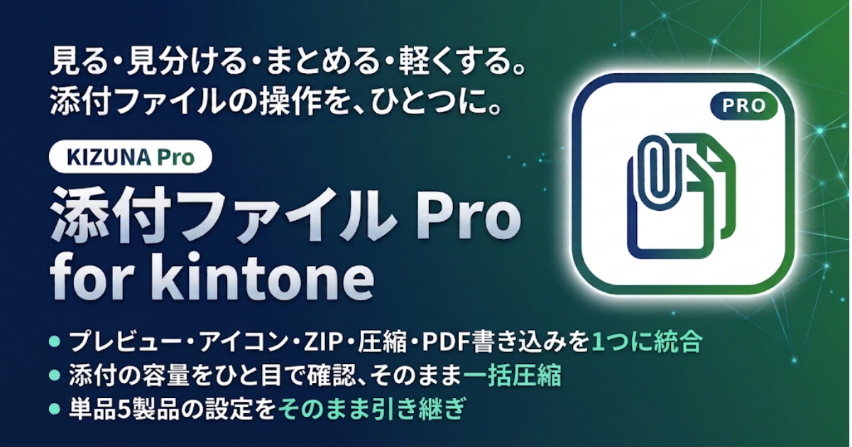 添付ファイル Pro for kintone バナー — 見る・見分ける・まとめる・軽くする。添付ファイルの操作を、ひとつに。KIZUNA Pro プラグイン