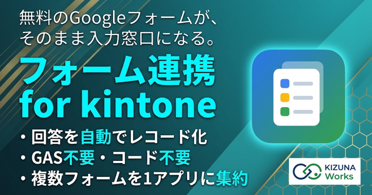 フォーム連携 for kintone バナー — 無料の Google フォームが、そのまま入力窓口になる。回答を自動でレコード化、GAS 不要・コード不要、複数フォームを1アプリに集約